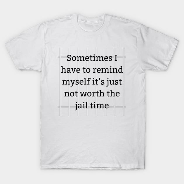 Avoiding Jail Time Tee - Comical Reminder Shirt 'Not Worth It' Quote Tee for Stress Relief & Laughter T-Shirt by TeeGeek Boutique